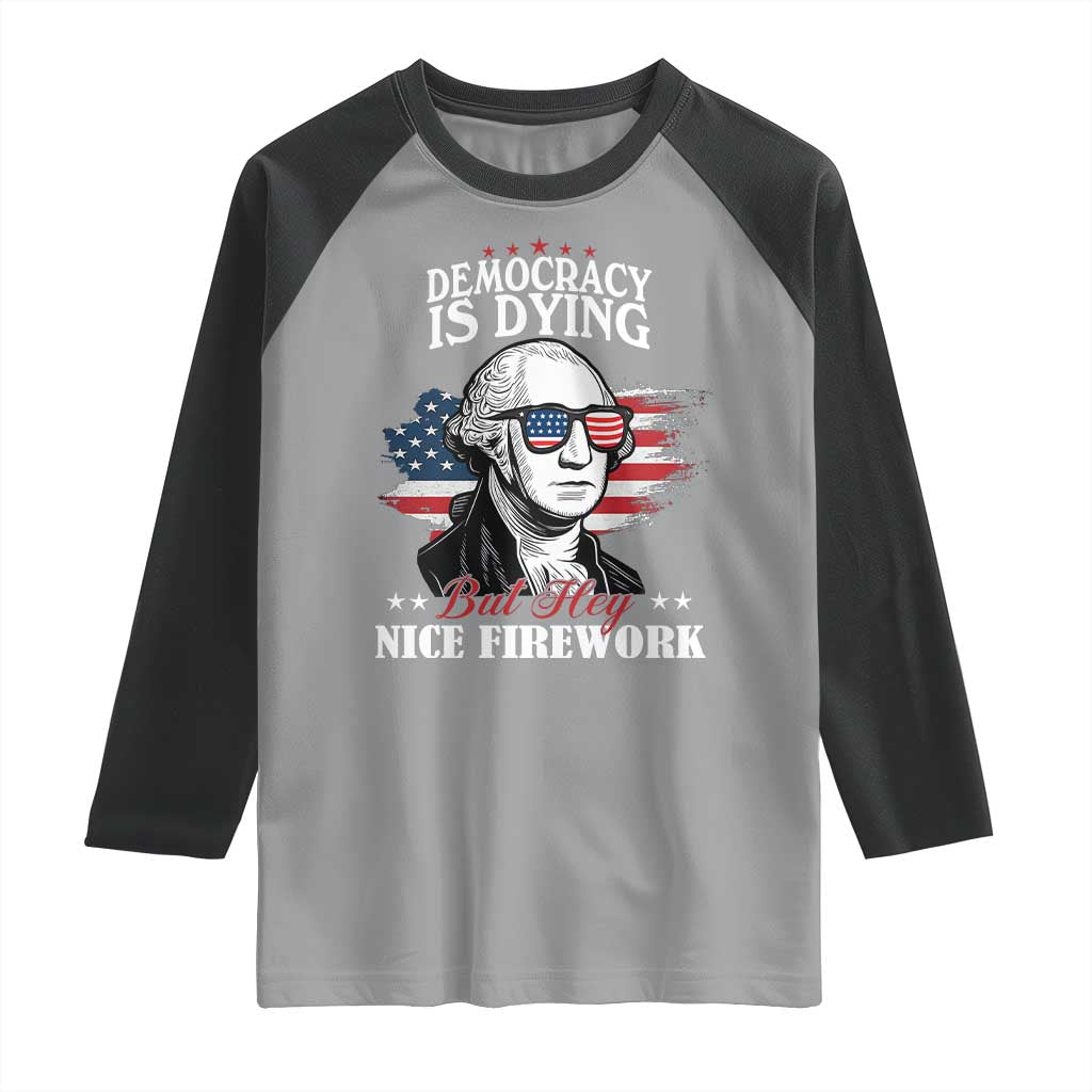 Patriotic George Washington Raglan Shirt Funny Democracy Is Dying But Hey Nice Fireworks 4th Of July Humor - Wonder Print Shop