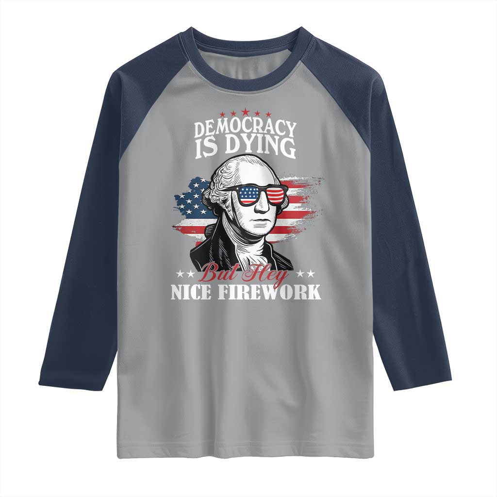 Patriotic George Washington Raglan Shirt Funny Democracy Is Dying But Hey Nice Fireworks 4th Of July Humor - Wonder Print Shop