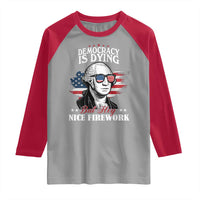 Patriotic George Washington Raglan Shirt Funny Democracy Is Dying But Hey Nice Fireworks 4th Of July Humor - Wonder Print Shop