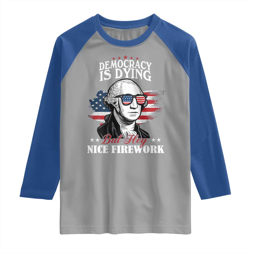 Patriotic George Washington Raglan Shirt Funny Democracy Is Dying But Hey Nice Fireworks 4th Of July Humor - Wonder Print Shop