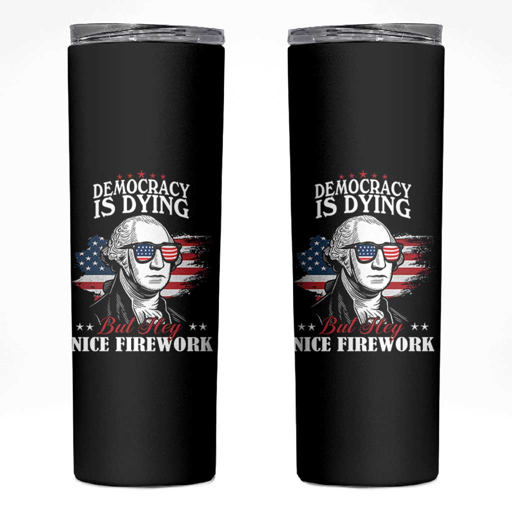 Patriotic George Washington Skinny Tumbler Funny Democracy Is Dying But Hey Nice Fireworks 4th Of July Humor - Wonder Print Shop