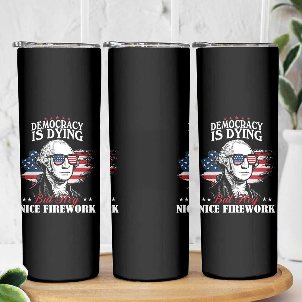 Patriotic George Washington Skinny Tumbler Funny Democracy Is Dying But Hey Nice Fireworks 4th Of July Humor - Wonder Print Shop
