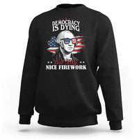 Patriotic George Washington Sweatshirt Funny Democracy Is Dying But Hey Nice Fireworks 4th Of July Humor - Wonder Print Shop