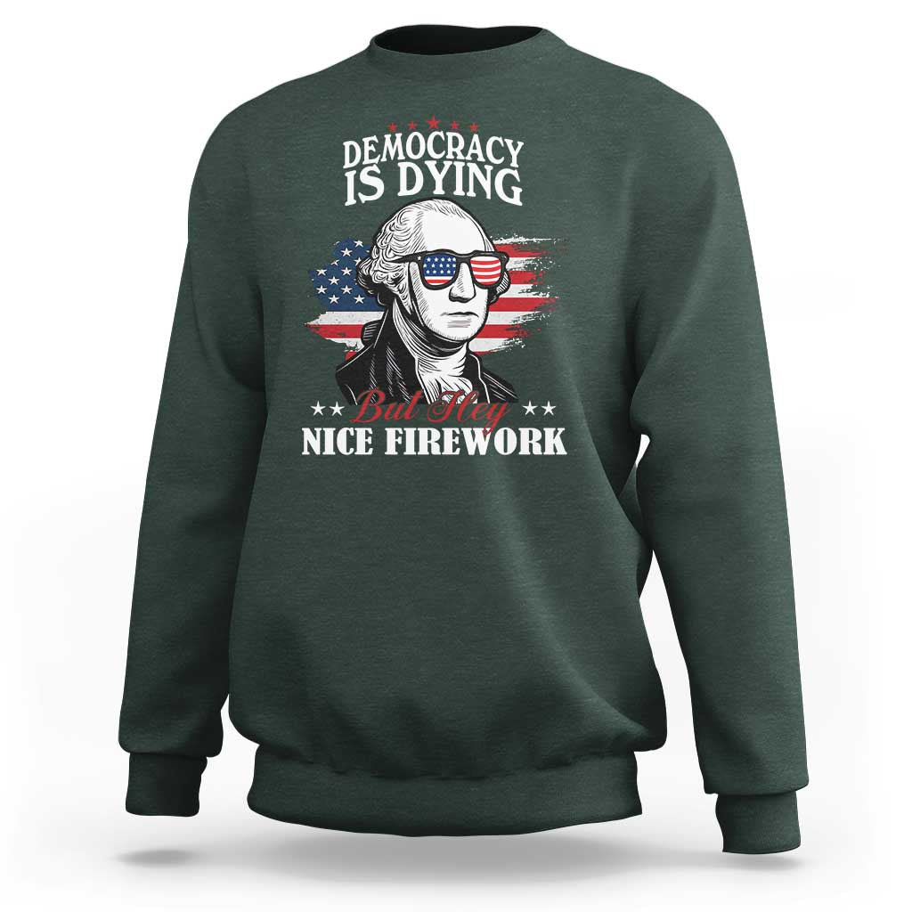 Patriotic George Washington Sweatshirt Funny Democracy Is Dying But Hey Nice Fireworks 4th Of July Humor - Wonder Print Shop