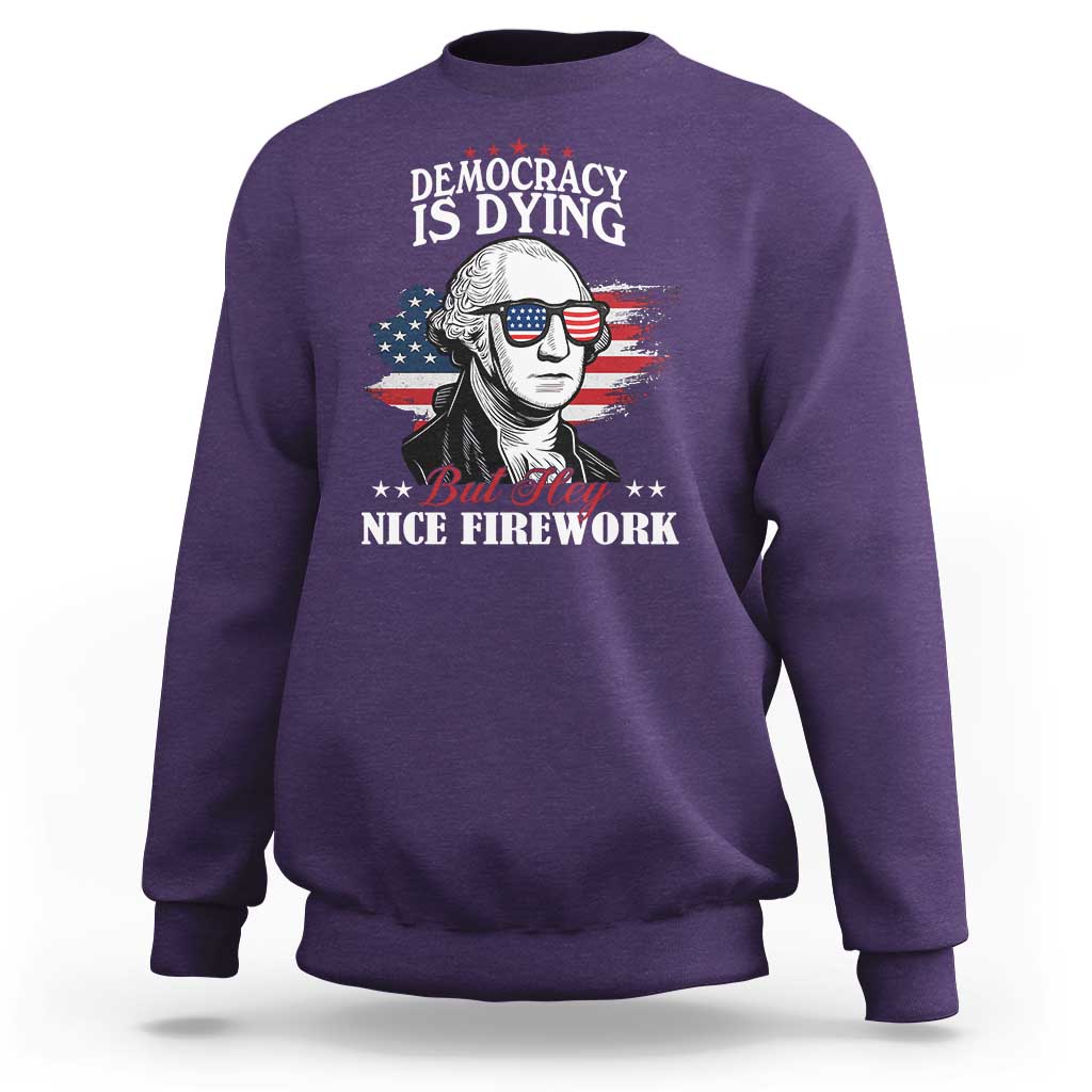 Patriotic George Washington Sweatshirt Funny Democracy Is Dying But Hey Nice Fireworks 4th Of July Humor - Wonder Print Shop