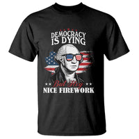 Patriotic George Washington T Shirt Funny Democracy Is Dying But Hey Nice Fireworks 4th Of July Humor - Wonder Print Shop