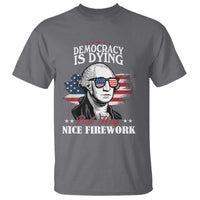 Patriotic George Washington T Shirt Funny Democracy Is Dying But Hey Nice Fireworks 4th Of July Humor - Wonder Print Shop