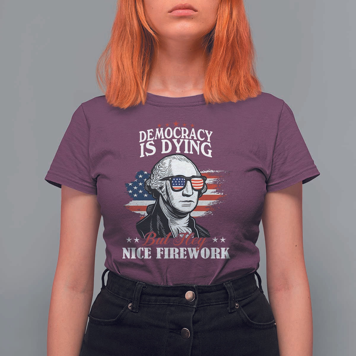 Patriotic George Washington T Shirt For Women Funny Democracy Is Dying But Hey Nice Fireworks 4th Of July Humor - Wonder Print Shop