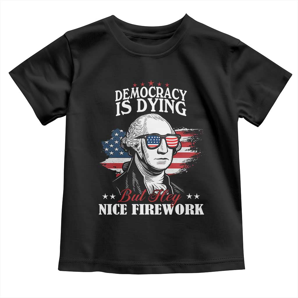 Patriotic George Washington Toddler T Shirt Funny Democracy Is Dying But Hey Nice Fireworks 4th Of July Humor - Wonder Print Shop
