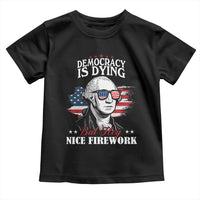 Patriotic George Washington Toddler T Shirt Funny Democracy Is Dying But Hey Nice Fireworks 4th Of July Humor - Wonder Print Shop