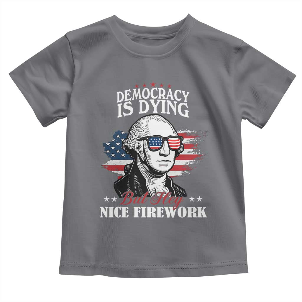Patriotic George Washington Toddler T Shirt Funny Democracy Is Dying But Hey Nice Fireworks 4th Of July Humor - Wonder Print Shop