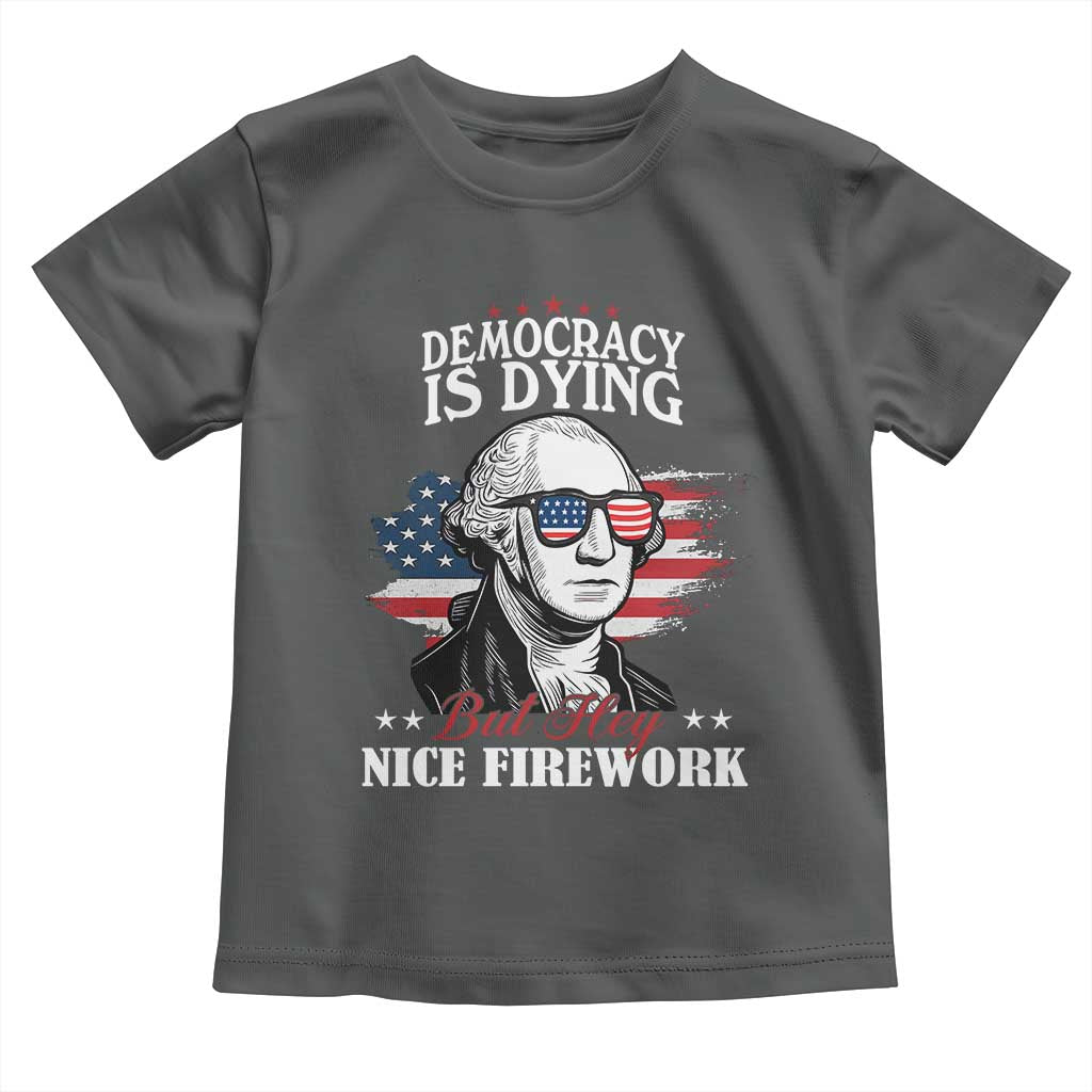 Patriotic George Washington Toddler T Shirt Funny Democracy Is Dying But Hey Nice Fireworks 4th Of July Humor - Wonder Print Shop