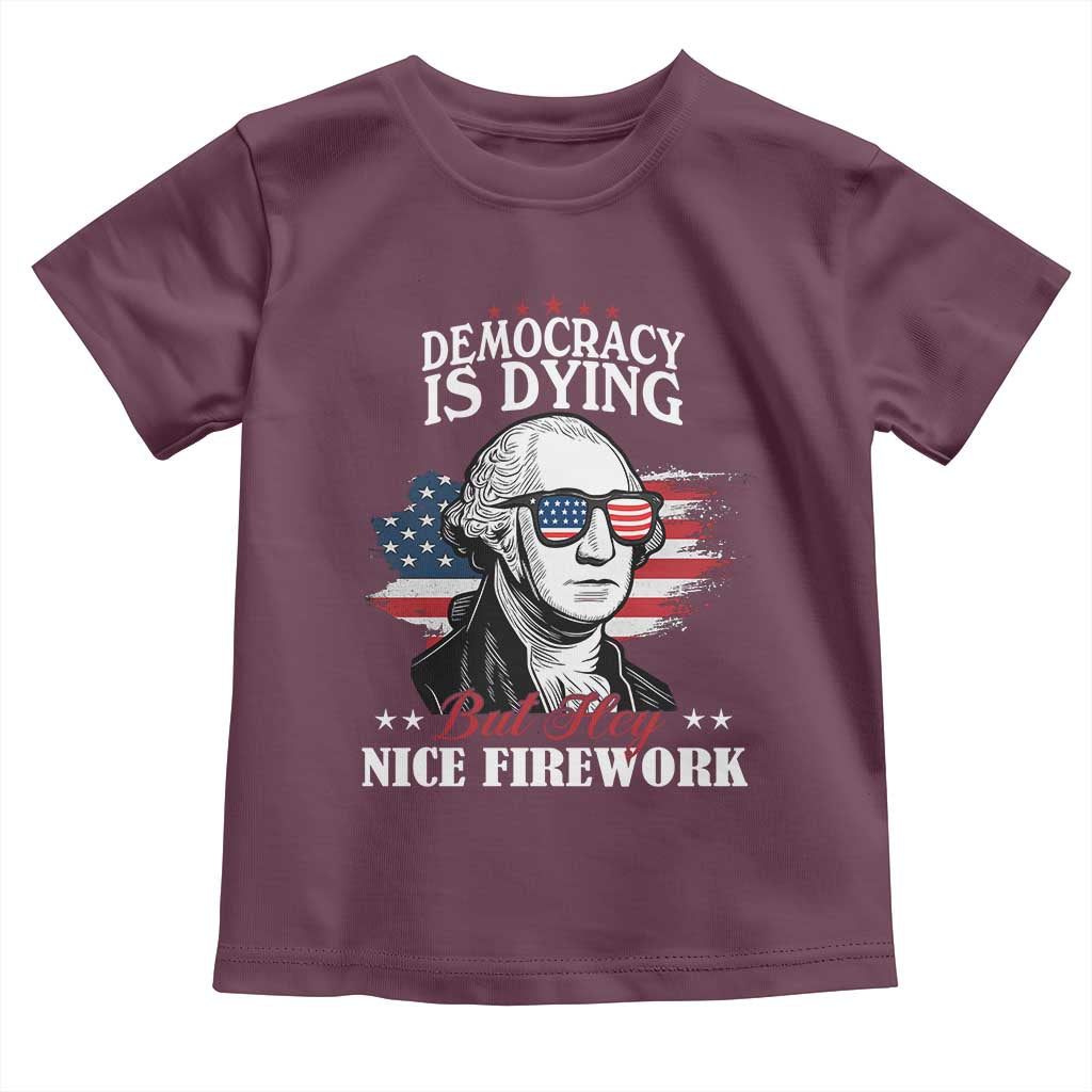 Patriotic George Washington Toddler T Shirt Funny Democracy Is Dying But Hey Nice Fireworks 4th Of July Humor - Wonder Print Shop