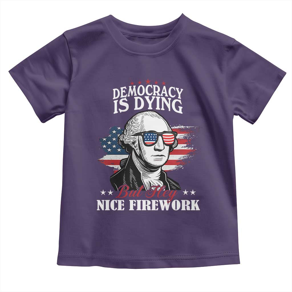 Patriotic George Washington Toddler T Shirt Funny Democracy Is Dying But Hey Nice Fireworks 4th Of July Humor - Wonder Print Shop