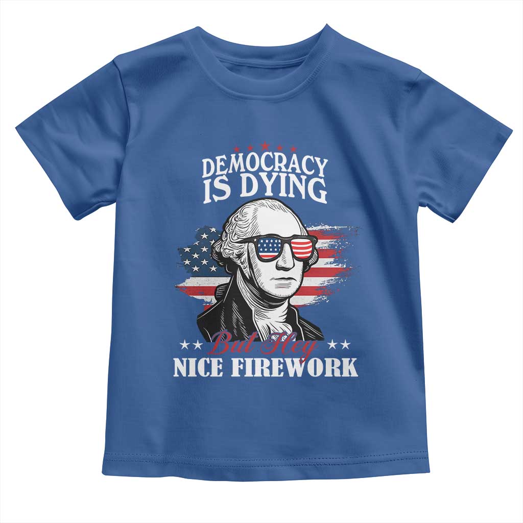 Patriotic George Washington Toddler T Shirt Funny Democracy Is Dying But Hey Nice Fireworks 4th Of July Humor - Wonder Print Shop
