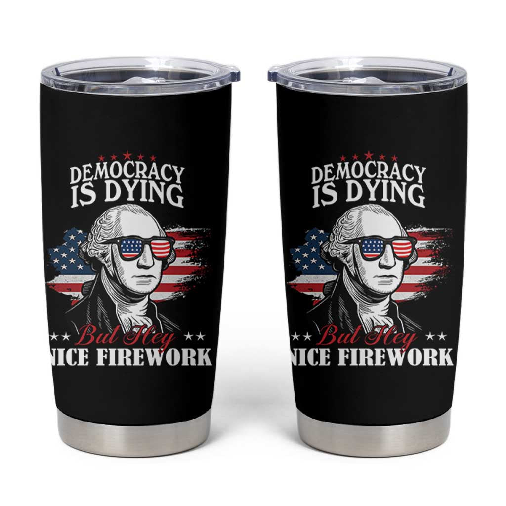 Patriotic George Washington Tumbler Cup Funny Democracy Is Dying But Hey Nice Fireworks 4th Of July Humor - Wonder Print Shop