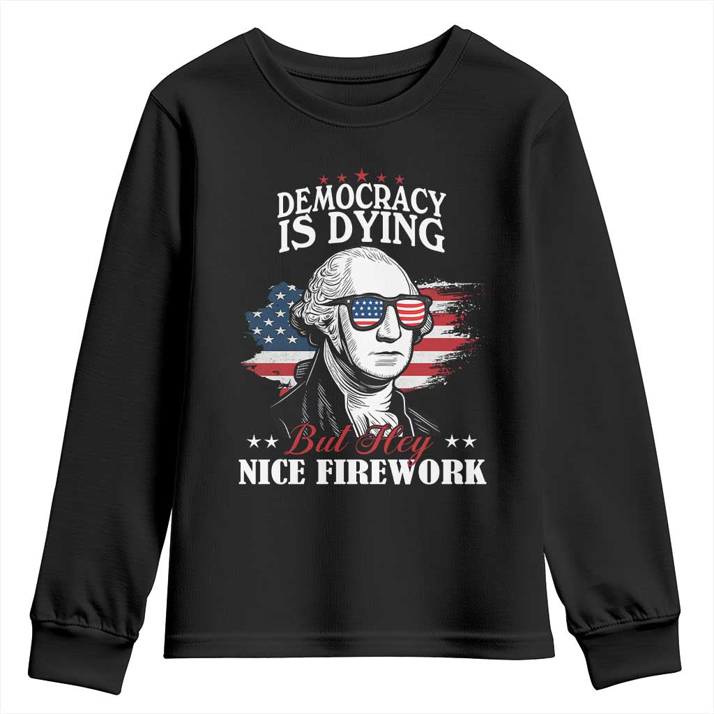 Patriotic George Washington Youth Sweatshirt Funny Democracy Is Dying But Hey Nice Fireworks 4th Of July Humor - Wonder Print Shop
