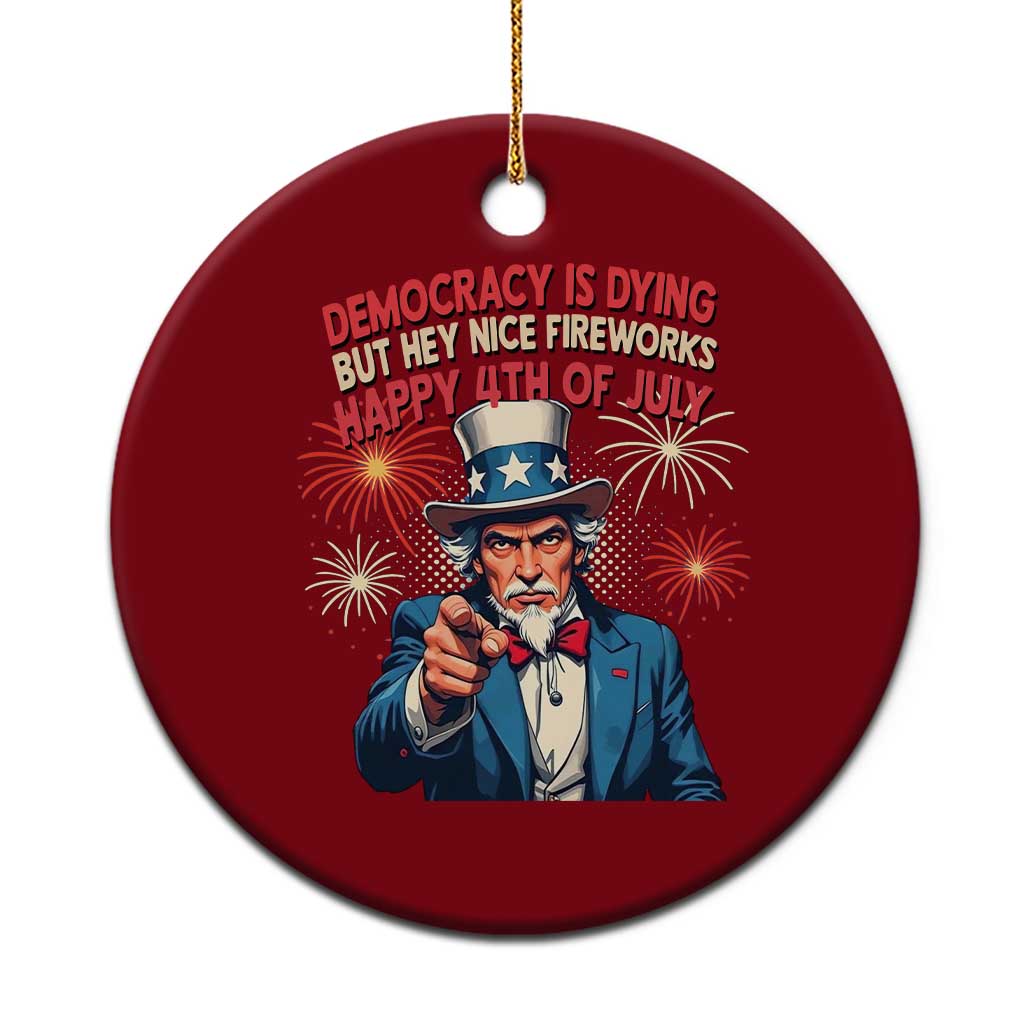 Funny 4th of July Democracy Is Dying Ceramic Ornament But Hey Nice Fireworks Satirical Uncle Sam - Wonder Print Shop