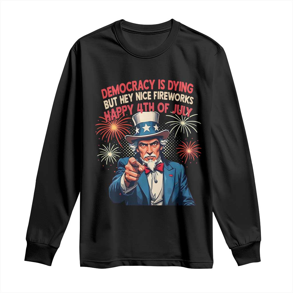Funny 4th of July Democracy Is Dying Long Sleeve Shirt But Hey Nice Fireworks Satirical Uncle Sam - Wonder Print Shop