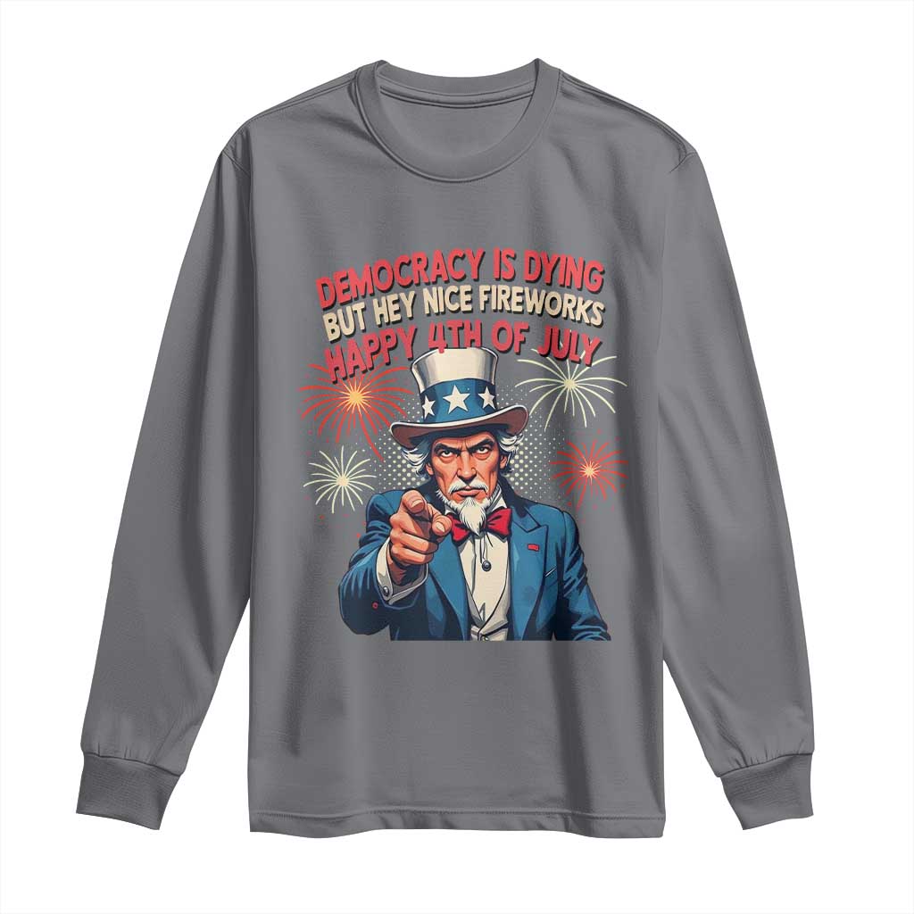 Funny 4th of July Democracy Is Dying Long Sleeve Shirt But Hey Nice Fireworks Satirical Uncle Sam - Wonder Print Shop
