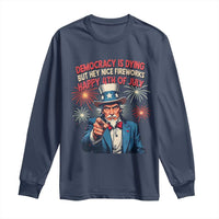 Funny 4th of July Democracy Is Dying Long Sleeve Shirt But Hey Nice Fireworks Satirical Uncle Sam - Wonder Print Shop