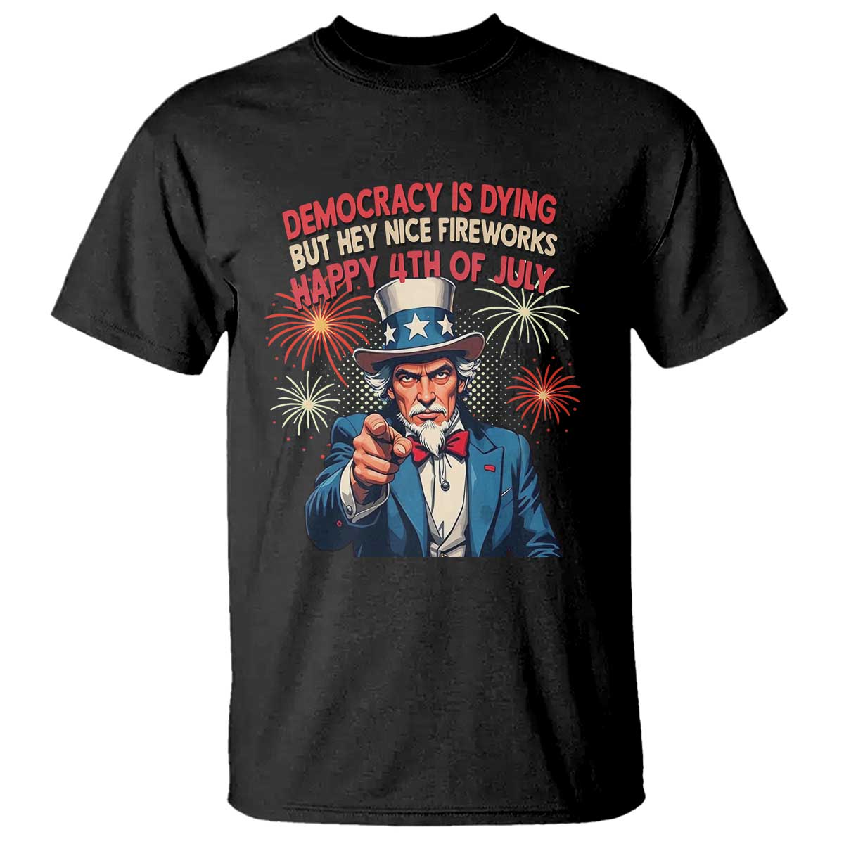 Funny 4th of July Democracy Is Dying T Shirt But Hey Nice Fireworks Satirical Uncle Sam - Wonder Print Shop
