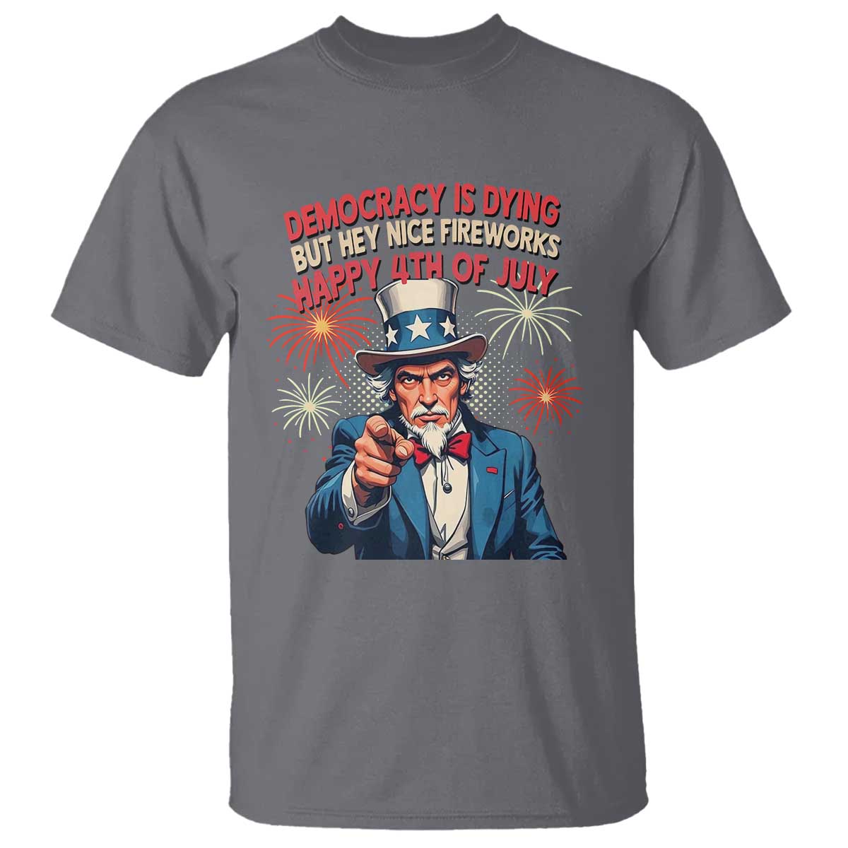 Funny 4th of July Democracy Is Dying T Shirt But Hey Nice Fireworks Satirical Uncle Sam - Wonder Print Shop