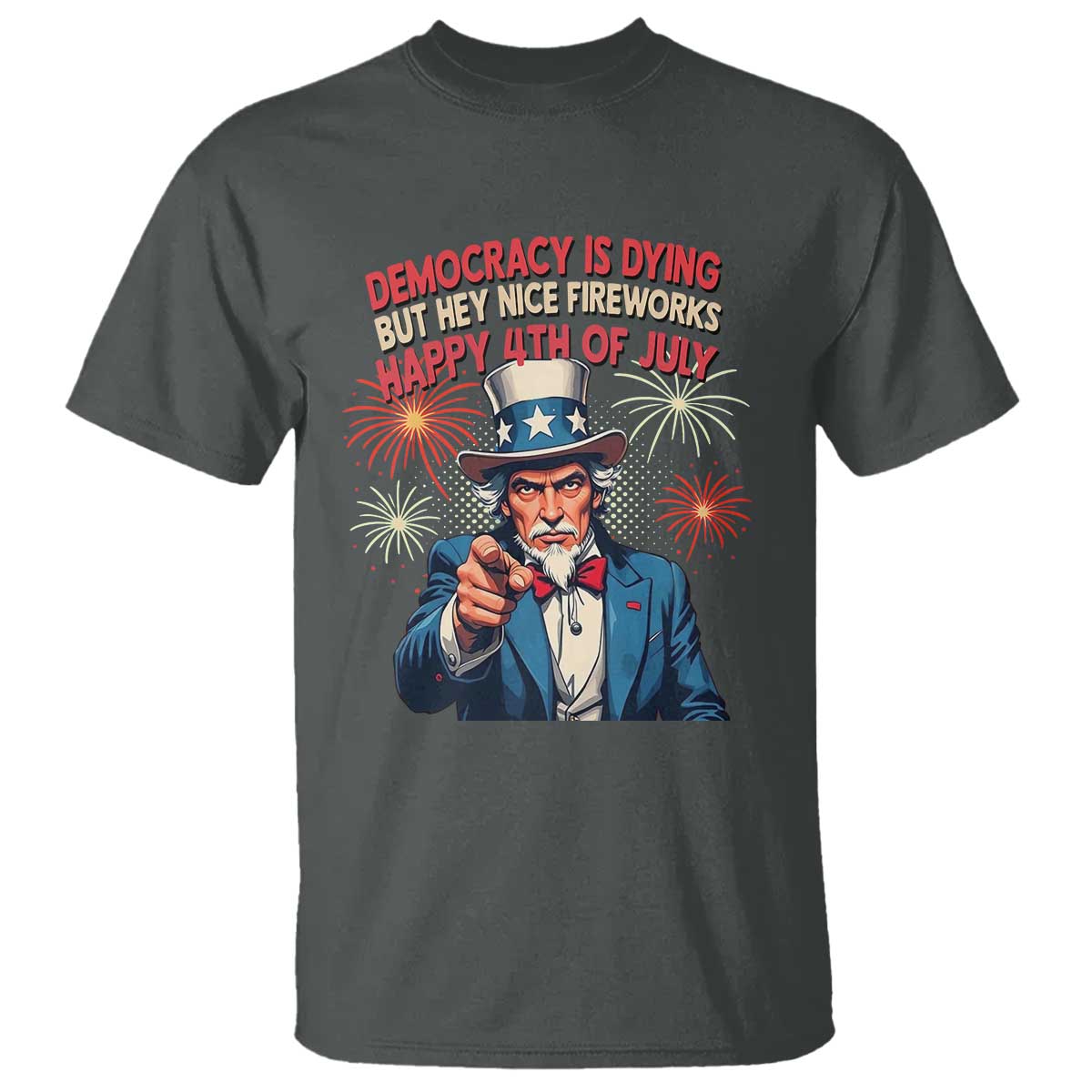 Funny 4th of July Democracy Is Dying T Shirt But Hey Nice Fireworks Satirical Uncle Sam - Wonder Print Shop
