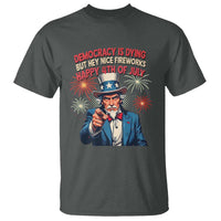 Funny 4th of July Democracy Is Dying T Shirt But Hey Nice Fireworks Satirical Uncle Sam - Wonder Print Shop