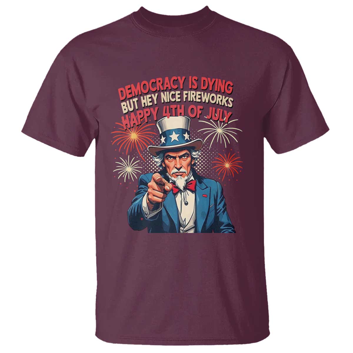 Funny 4th of July Democracy Is Dying T Shirt But Hey Nice Fireworks Satirical Uncle Sam - Wonder Print Shop