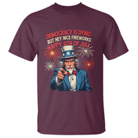 Funny 4th of July Democracy Is Dying T Shirt But Hey Nice Fireworks Satirical Uncle Sam - Wonder Print Shop