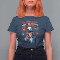 Funny 4th of July Democracy Is Dying T Shirt For Women But Hey Nice Fireworks Satirical Uncle Sam - Wonder Print Shop