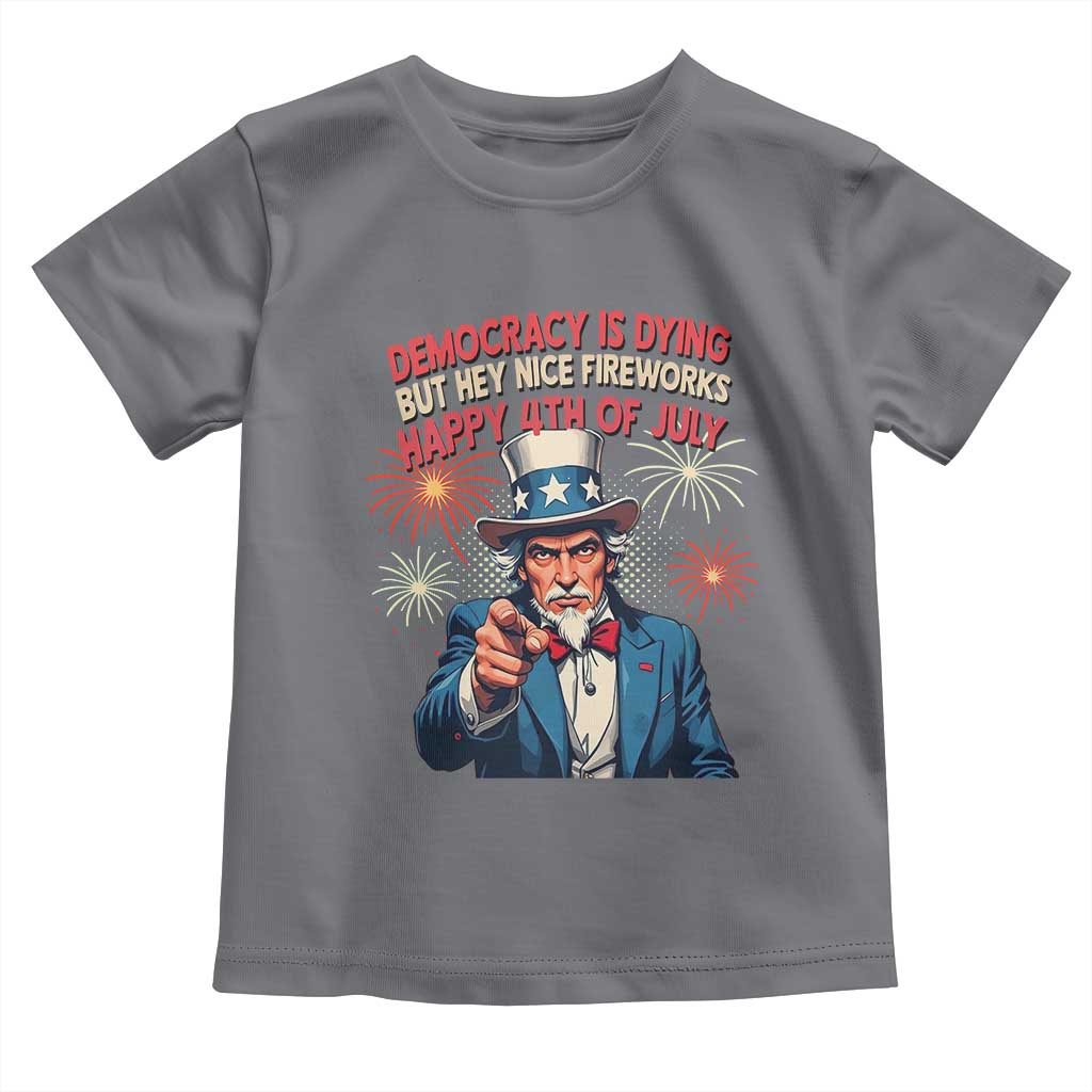 Funny 4th of July Democracy Is Dying Toddler T Shirt But Hey Nice Fireworks Satirical Uncle Sam - Wonder Print Shop