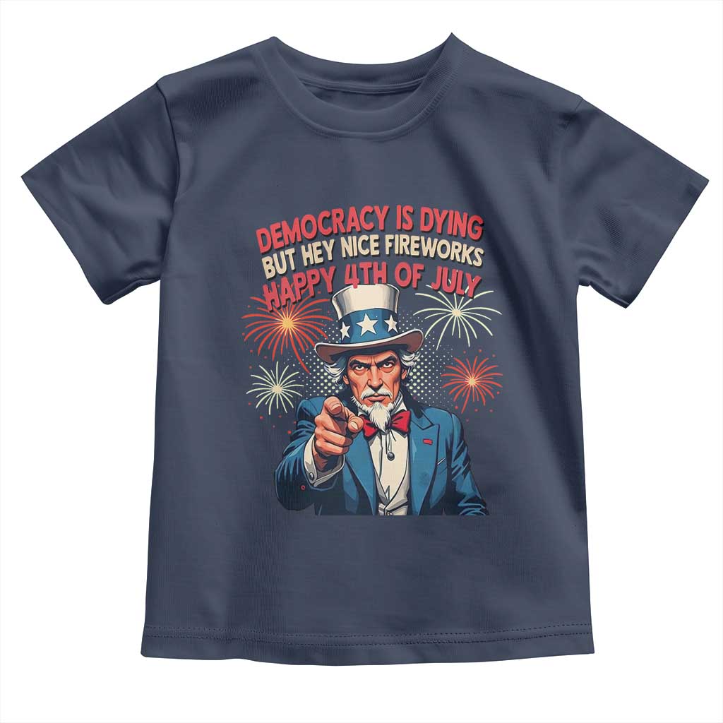 Funny 4th of July Democracy Is Dying Toddler T Shirt But Hey Nice Fireworks Satirical Uncle Sam - Wonder Print Shop