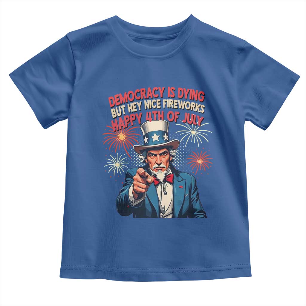 Funny 4th of July Democracy Is Dying Toddler T Shirt But Hey Nice Fireworks Satirical Uncle Sam - Wonder Print Shop