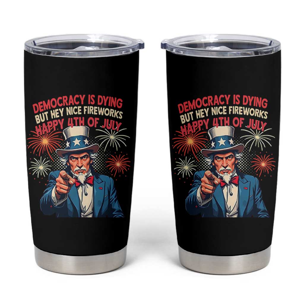 Funny 4th of July Democracy Is Dying Tumbler Cup But Hey Nice Fireworks Satirical Uncle Sam - Wonder Print Shop