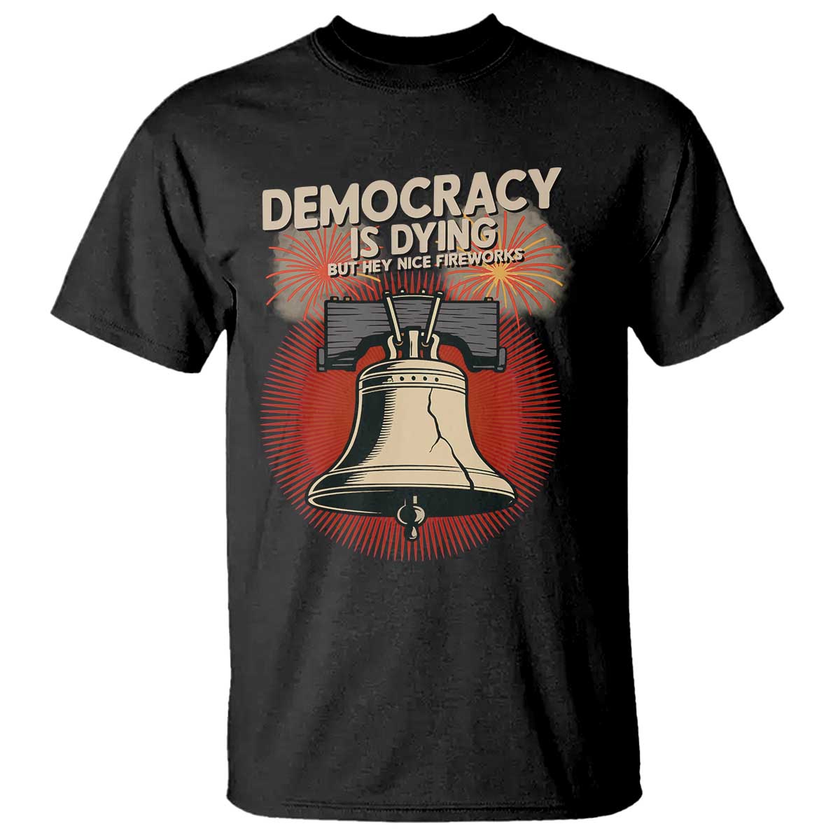 Retro 4th of July Liberty Bell T Shirt Democracy Is Dying But Hey Nice Fireworks Political Satire - Wonder Print Shop