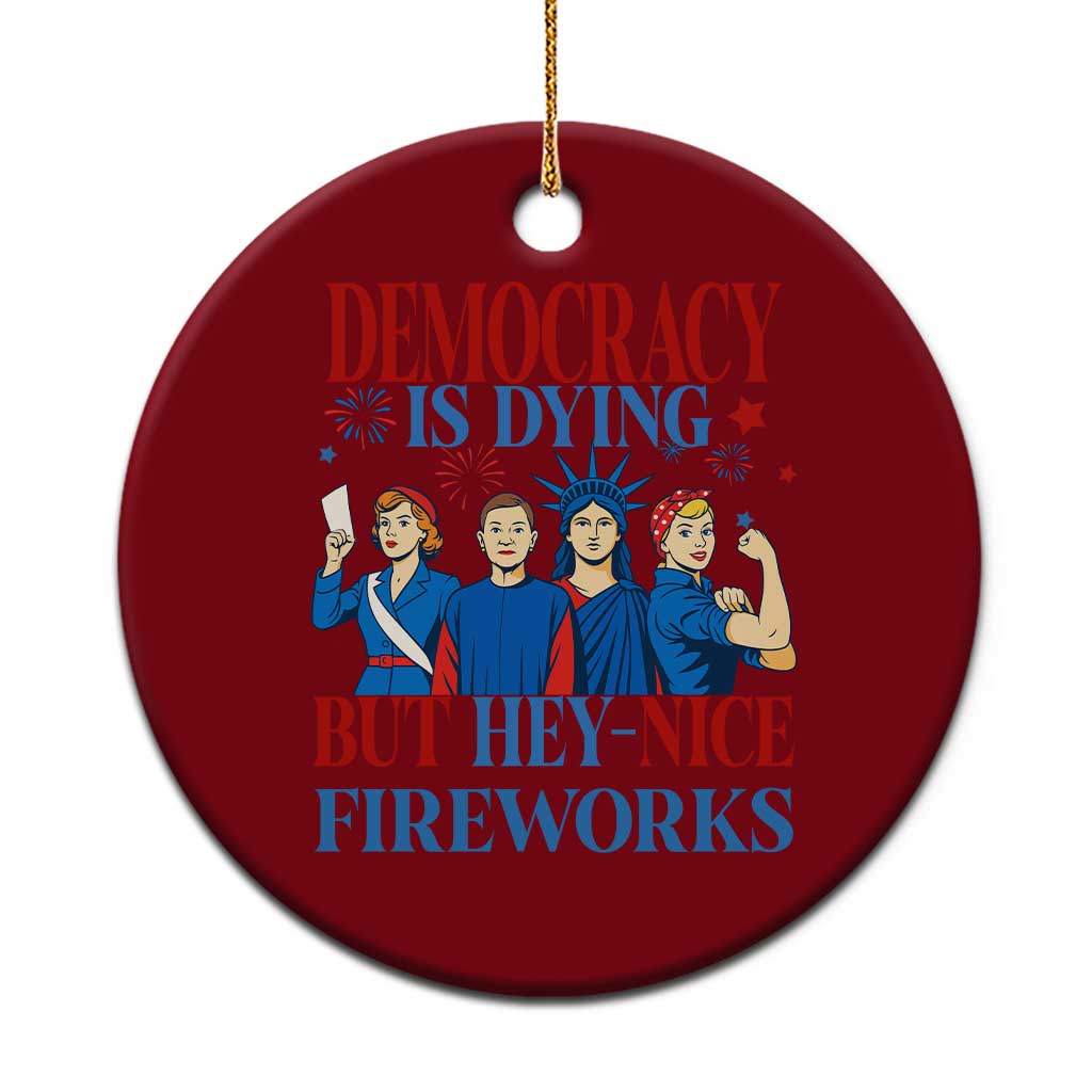 Vintage Feminist Americana Ceramic Ornament Democracy Is Dying But Hey Nice Fireworks Funny 4th Of July - Wonder Print Shop
