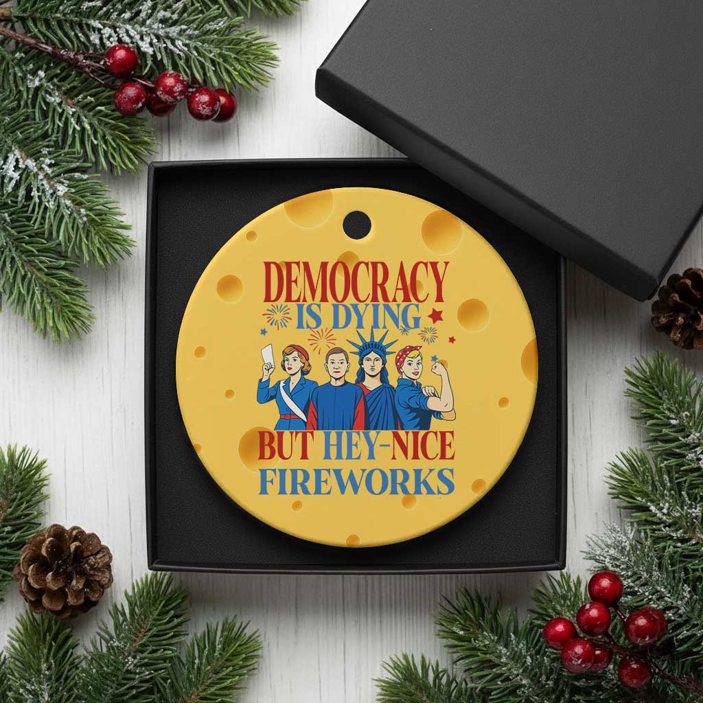 Vintage Feminist Americana Ceramic Ornament Democracy Is Dying But Hey Nice Fireworks Funny 4th Of July - Wonder Print Shop