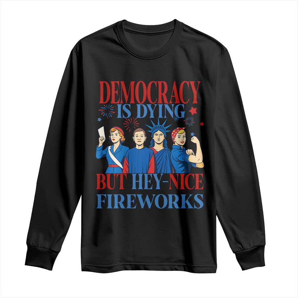 Vintage Feminist Americana Long Sleeve Shirt Democracy Is Dying But Hey Nice Fireworks Funny 4th Of July