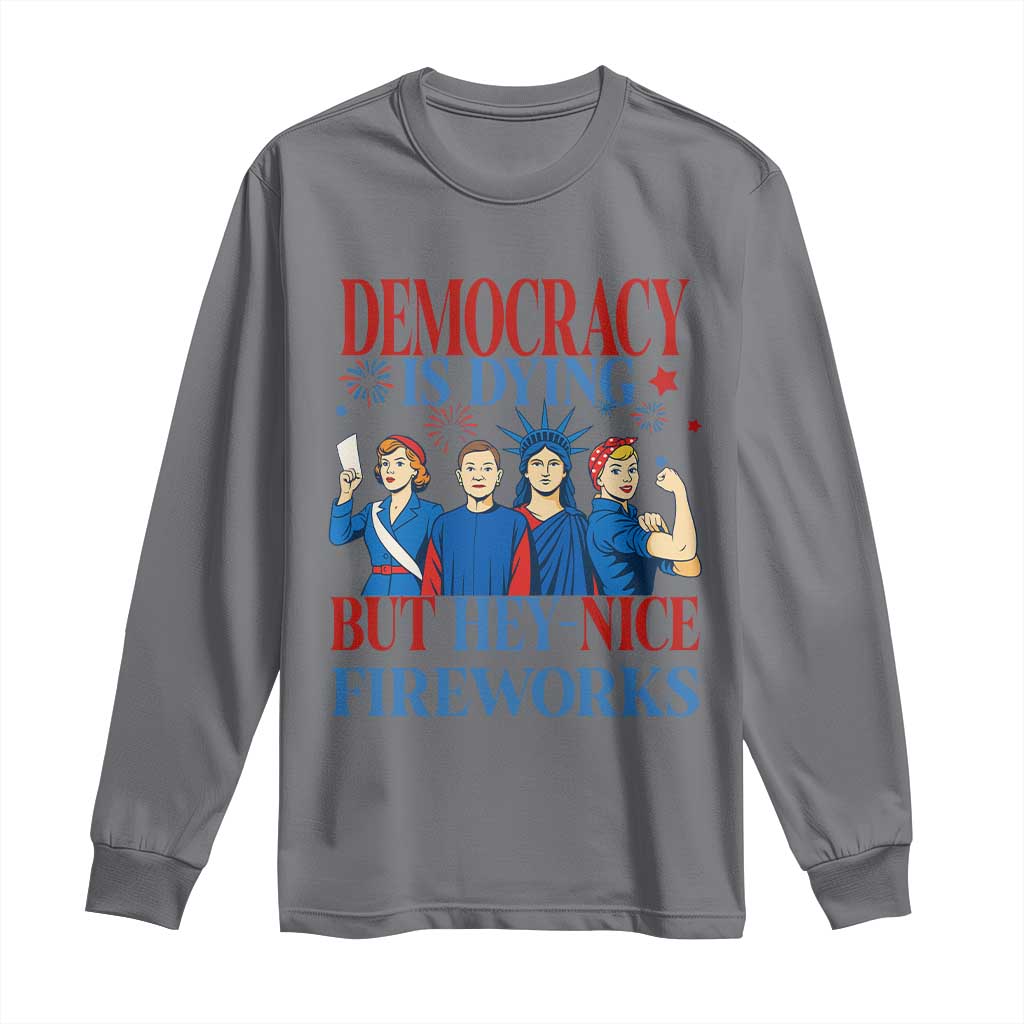 Vintage Feminist Americana Long Sleeve Shirt Democracy Is Dying But Hey Nice Fireworks Funny 4th Of July