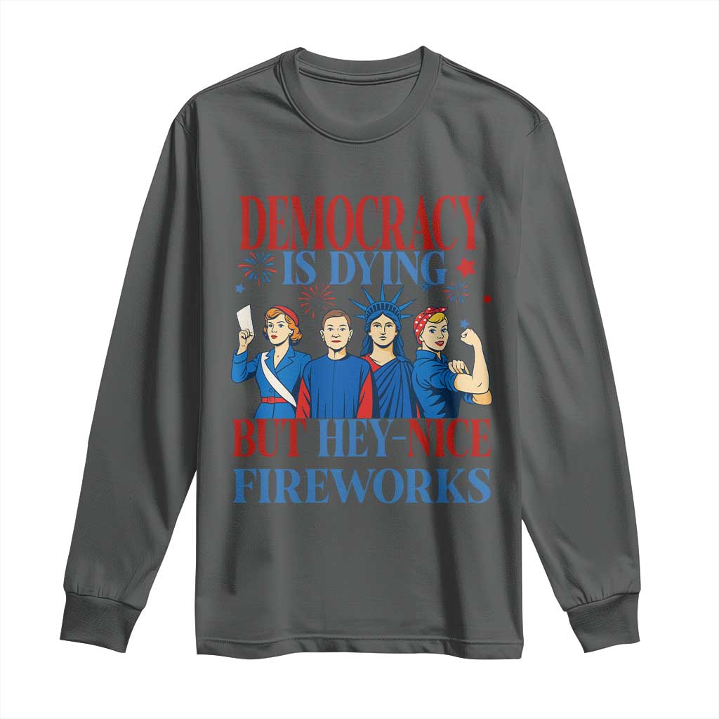 Vintage Feminist Americana Long Sleeve Shirt Democracy Is Dying But Hey Nice Fireworks Funny 4th Of July