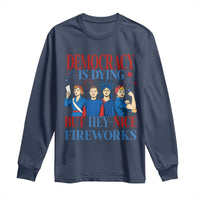 Vintage Feminist Americana Long Sleeve Shirt Democracy Is Dying But Hey Nice Fireworks Funny 4th Of July