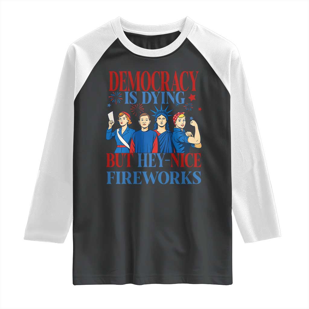 Vintage Feminist Americana Raglan Shirt Democracy Is Dying But Hey Nice Fireworks Funny 4th Of July