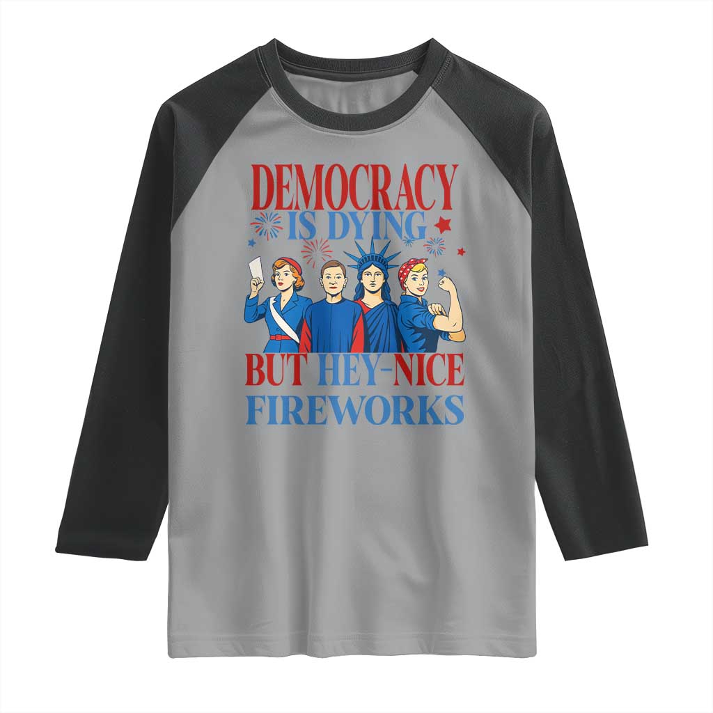 Vintage Feminist Americana Raglan Shirt Democracy Is Dying But Hey Nice Fireworks Funny 4th Of July