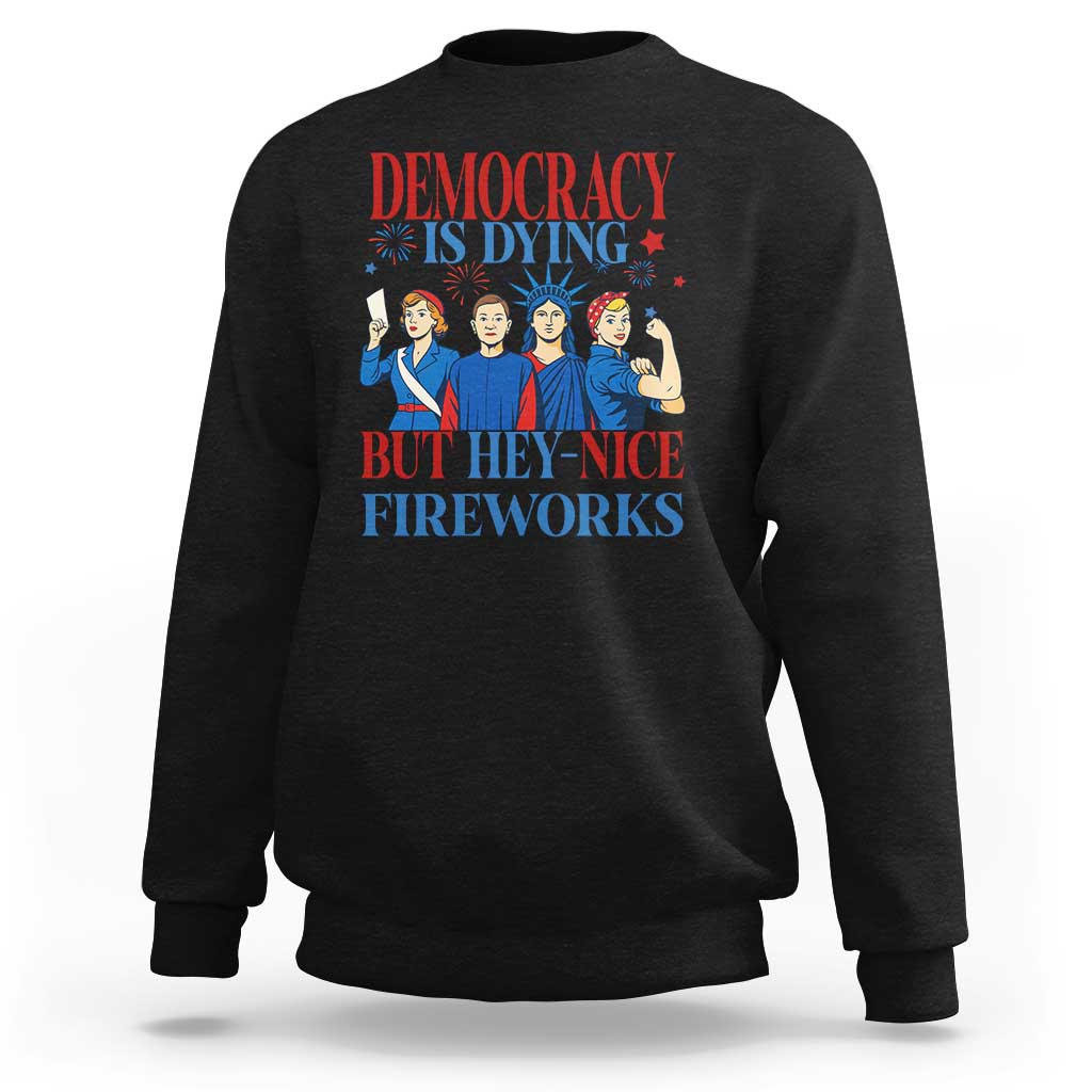 Vintage Feminist Americana Sweatshirt Democracy Is Dying But Hey Nice Fireworks Funny 4th Of July