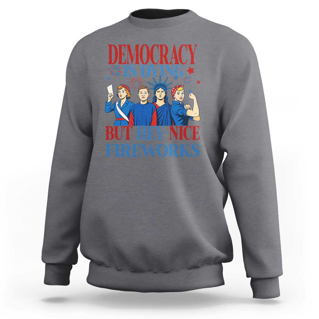 Vintage Feminist Americana Sweatshirt Democracy Is Dying But Hey Nice Fireworks Funny 4th Of July
