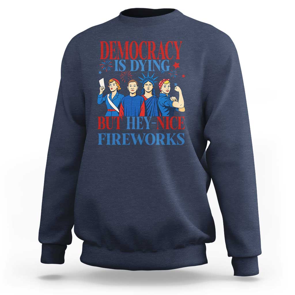 Vintage Feminist Americana Sweatshirt Democracy Is Dying But Hey Nice Fireworks Funny 4th Of July