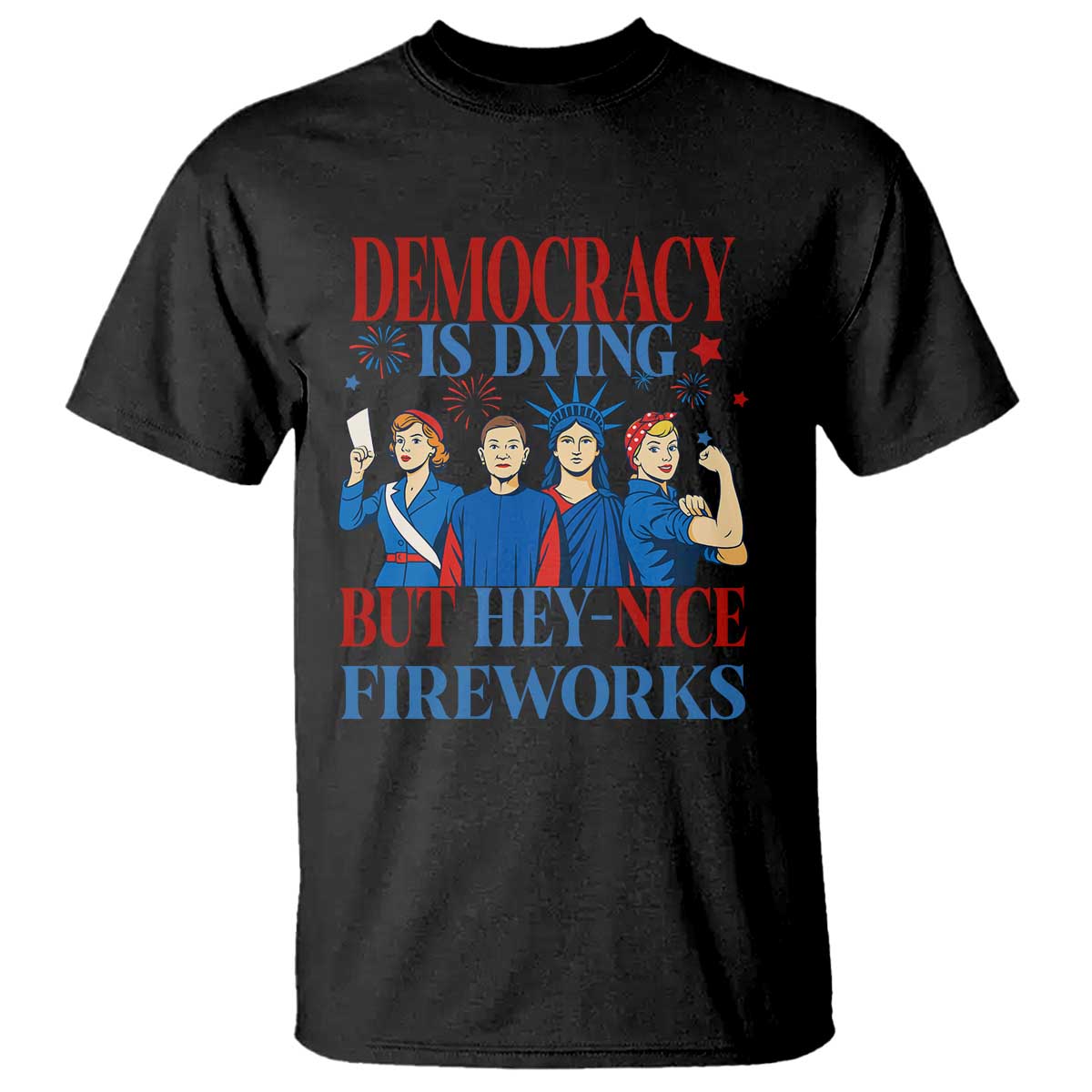 Vintage Feminist Americana T Shirt Democracy Is Dying But Hey Nice Fireworks Funny 4th Of July