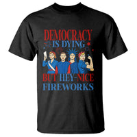 Vintage Feminist Americana T Shirt Democracy Is Dying But Hey Nice Fireworks Funny 4th Of July